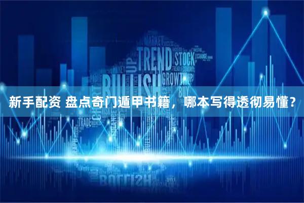 新手配资 盘点奇门遁甲书籍，哪本写得透彻易懂？