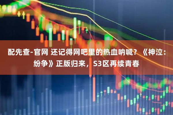 配先查-官网 还记得网吧里的热血呐喊？《神泣：纷争》正版归来，S3区再续青春
